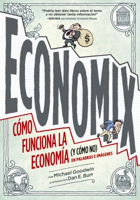 Economix. Cómo funciona la economía (y cómo no) en palabras e imágenes.