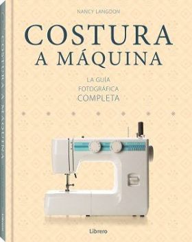 COSTURA A MAQUINA. LA GUIA FOTOGRAFICA COMPLETA
