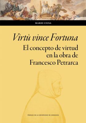 VIRTU VINCE FORTUNA. EL CONCEPTO DE VIRTUD EN LA OBRA DE FRANCESCO PETRARCA