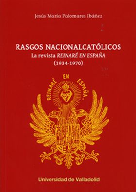 RASGOS NACIONALCATÓLICOS. LA REVISTA ""REINARÉ EN ESPAÑA"" (1934-1970)
