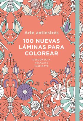 Arte Antiestrés: 100 nuevas láminas para colorear