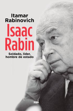 Isaac Rabin. Soldado, líder, hombre de estado