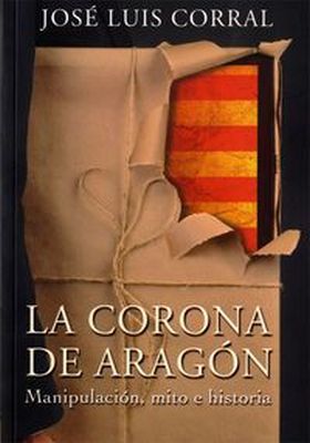 LA CORONA DE ARAGON: MANIPULACION, MITO E HISTORIA