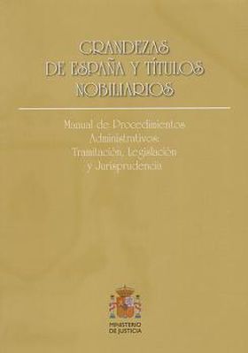 GRANDEZAS DE ESPAÑA Y TÍTULOS NOBILIARIOS. MANUAL DE PROCEDIMIENTOS ADMINISTRATI