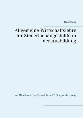 ALLGEMEINE WIRTSCHAFTSLEHRE FÜR STEUERFACHANGESTELLTE IN DER AUSBILDUNG