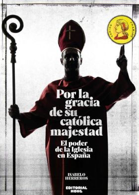 POR LA GRACIA DE SU CATÓLICA MAJESTAD: EL PODER DE LA IGLESIA EN