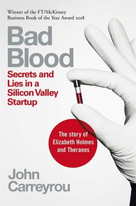 BAD BLOOD : SECRETS AND LIES IN A SILICON VALLEY S
