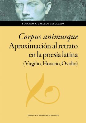 CORPUS ANIMUSQUE. APROXIMACION AL RETRATO EN LA POESIA LATINA (VIRGILIO, HORACIO