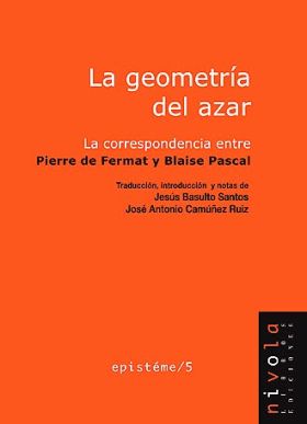 La geometría del azar. La correspondencia entre Pierre de Fermat y Blaise Pascal