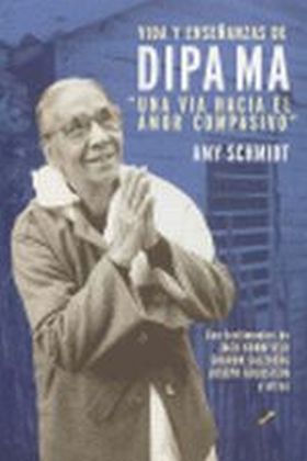 Vida y enseñanzas de Dipa Ma. Una vía hacia el amor compasivo