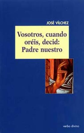 VOSOTROS, CUANDO ORÉIS, DECID: PADRE NUESTRO