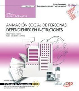 Manual. Animación Social de personas dependientes en instituciones (UF0129). Cer