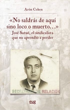 ""NO SALDRÁS DE AQUÍ SINO LOCO O MUERTO..."", JOSÉ SATUÉ, EL SINDICALISTA QUE NO