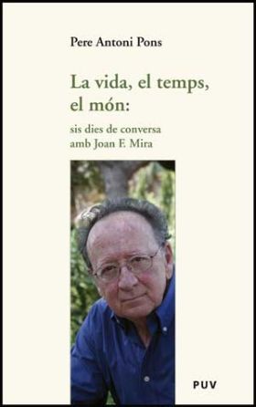 La vida, el temps, el món: sis dies de conversa amb Joan F. Mira