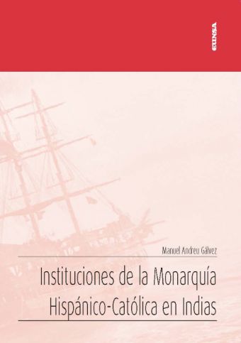 INSTITUCIONES DE LA MONARQUÍA HISPÁNICO-CATÓLICA EN INDIAS