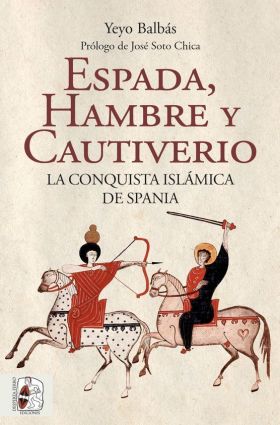 ESPADA, HAMBRE Y CAUTIVERIO. LA CONQUISTA ISLÁMICA DE SPANIA