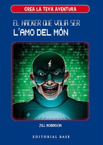 CREA LA TEVA AVENTURA 1. EL HACKER QUE VOLIA SER L''AMO DEL MÓN
