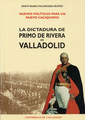 NUEVOS POLÍTICOS PARA UN NUEVO CACIQUISMO. LA DICTADURA DE PRIMO DE RIVERA EN VA