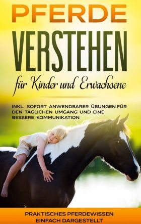 PFERDE VERSTEHEN FÜR KINDER UND ERWACHSENE: PRAKTISCHES PFERDEWISSEN EINFACH DAR