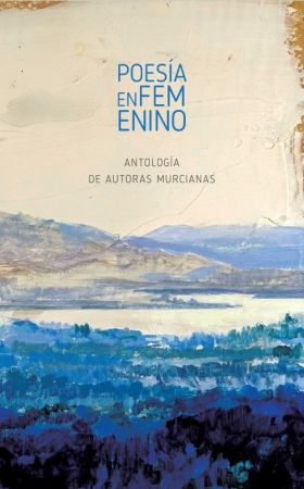 POESIA EN FEMENINO. ANTOLOGIA DE AUTORAS MURCIANAS