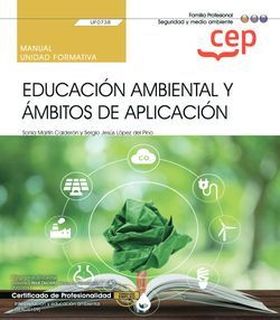 MANUAL. EDUCACIÓN AMBIENTAL Y ÁMBITOS DE APLICACIÓN (UF0738). CERTIFICADOS DE PR