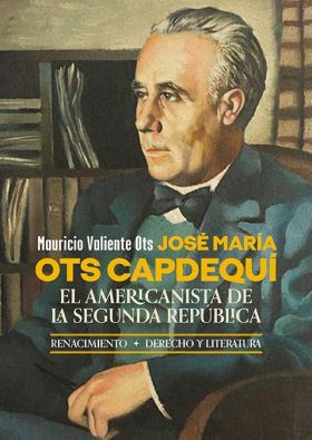 JOSÉ MARÍA OTS CAPDEQUÍ. EL AMERICANISTA DE LA SEGUNDA REPÚBLICA