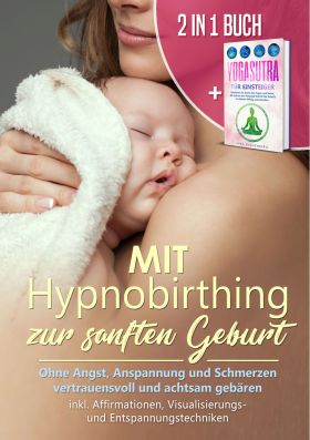 MIT HYPNOBIRTHING ZUR SANFTEN GEBURT: OHNE ANGST, ANSPANNUNG UND SCHMERZEN VERTR