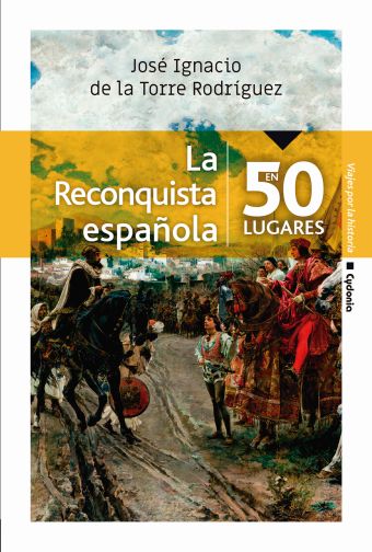 LA RECONQUISTA ESPAÑOLA EN 50 LUGARES