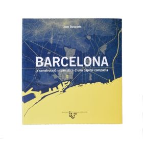 BARCELONA: LA CONSTRUCCIÓ URBANÍSTICA D’UNA CAPITAL COMPACTA
