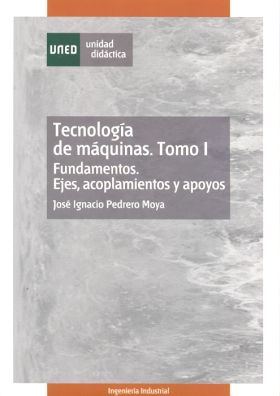 TECNOLOGÍA DE MÁQUINAS. TOMO I. FUNDAMENTOS. EJES, ACOPLAMIENTOS Y APOYOS