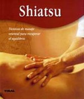 Shiatsu. Técnicas de masaje oriental para recuperar el equilibrio