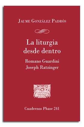 La Liturgia desde dentro. Romano Guardini y Joseph Ratzinger