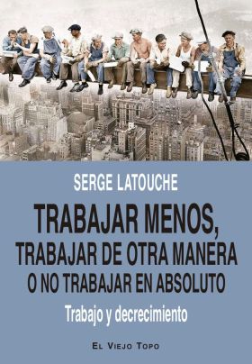 TRABAJAR MENOS, TRABAJAR DE OTRA MANERA O NO TRABAJAR (EN ABSOLUTO)