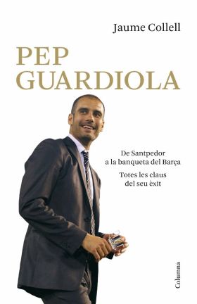 Pep Guardiola. De Santpedor a la banqueta del Camp Nou