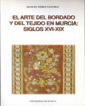 Arte del Bordado y del Tejido en Murcia, el (Siglos Xvi -Xix)
