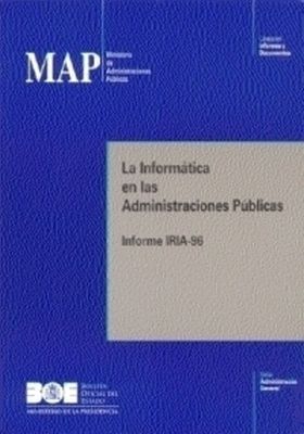 La Informática en las Administraciones Públicas. Informe IRIA 96